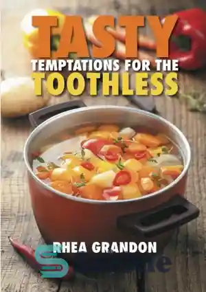 دانلود کتاب TASTY TEMPTATIONS FOR THE TOOTHLESS – وسوسه های خوشمزه برای افراد بی دندان